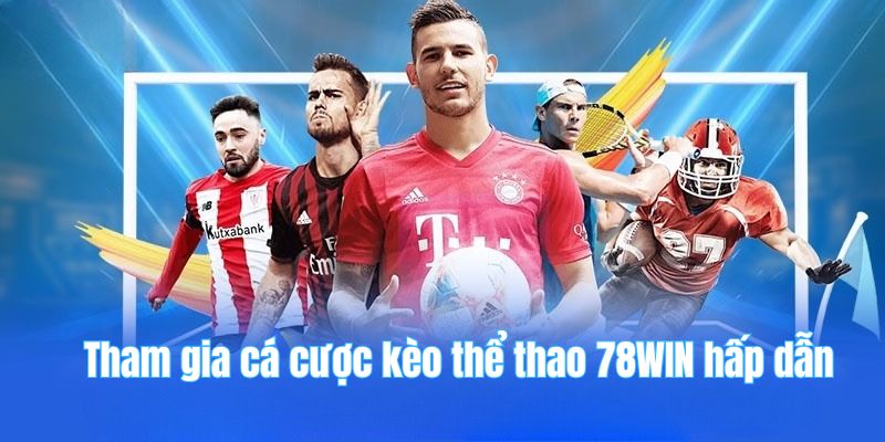 Tham gia cá cược kèo thể thao 78WIN hấp dẫn 
