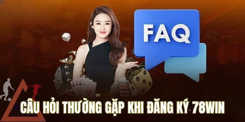 Đăng ký 78WIN - Hướng dẫn chi tiết quy trình thực hiện 3 FAQs câu hỏi thường gặp khi đăng ký 78WIN